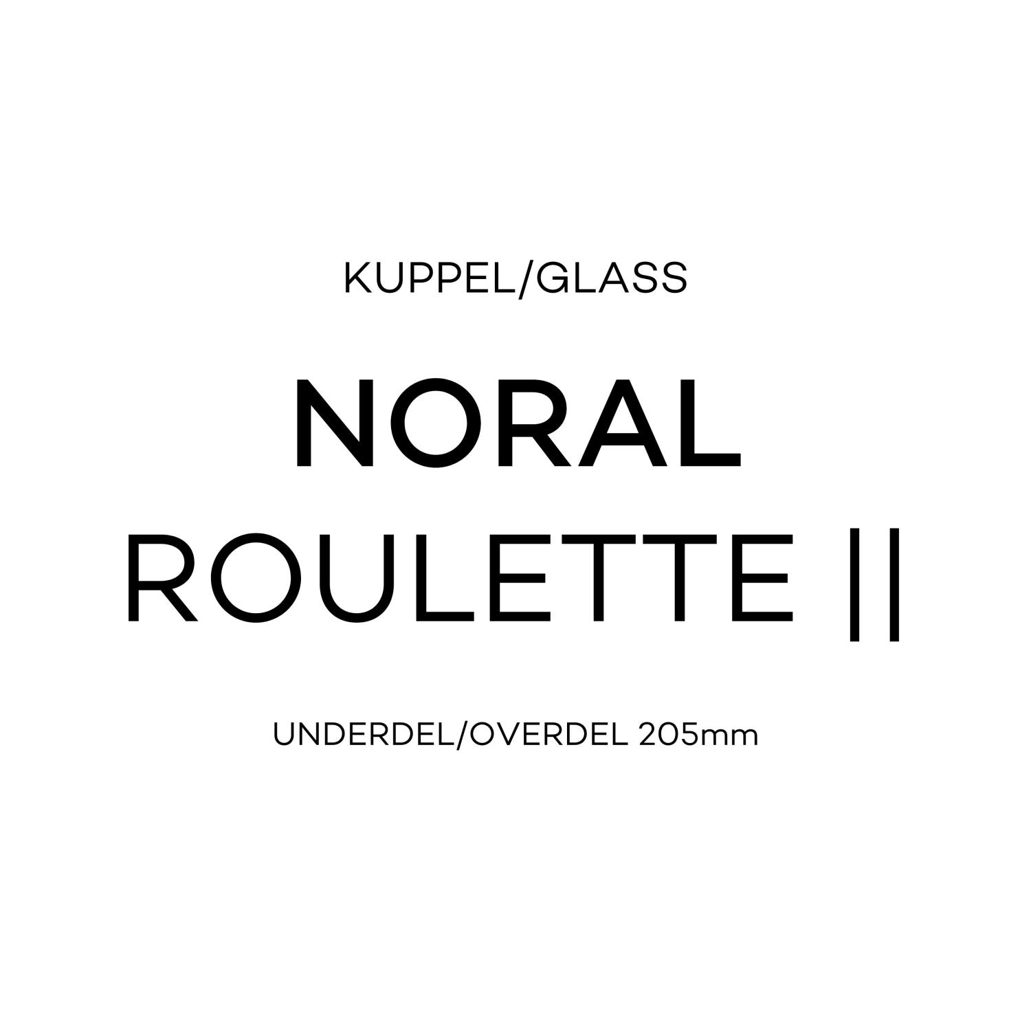Noral kuppel Roulette ll 205mm (under- og overglas