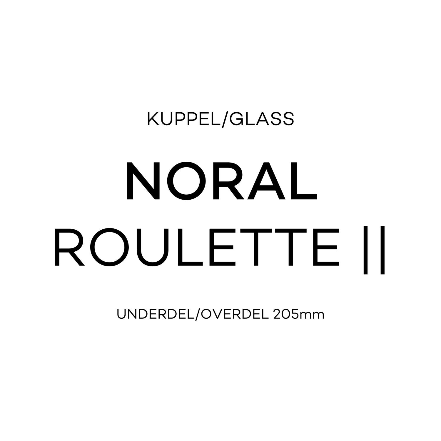 Noral Kuppel Roulette ll 205mm (under- og overglas